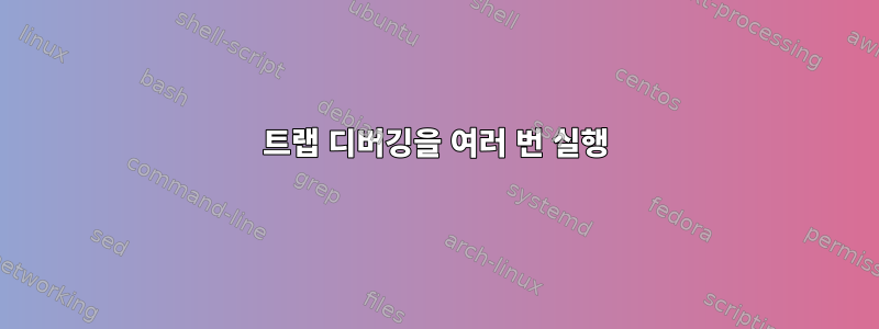 트랩 디버깅을 여러 번 실행