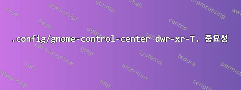 .config/gnome-control-center dwr-xr-T. 중요성