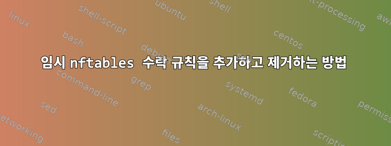 임시 nftables 수락 규칙을 추가하고 제거하는 방법