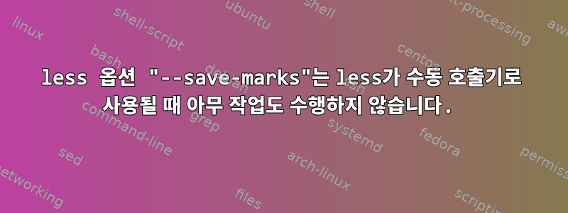 less 옵션 "--save-marks"는 less가 수동 호출기로 사용될 때 아무 작업도 수행하지 않습니다.