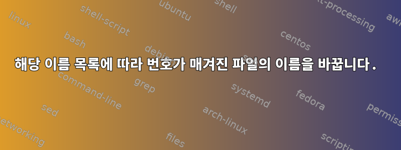 해당 이름 목록에 따라 번호가 매겨진 파일의 이름을 바꿉니다.