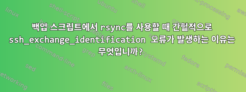 백업 스크립트에서 rsync를 사용할 때 간헐적으로 ssh_exchange_identification 오류가 발생하는 이유는 무엇입니까?