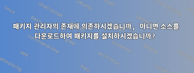 패키지 관리자의 존재에 의존하시겠습니까, 아니면 소스를 다운로드하여 패키지를 설치하시겠습니까?