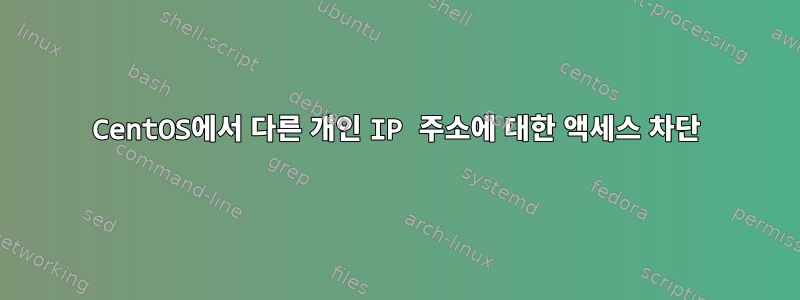 CentOS에서 다른 개인 IP 주소에 대한 액세스 차단