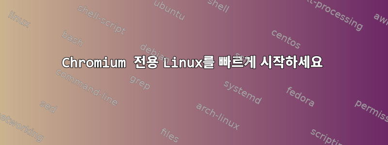 Chromium 전용 Linux를 빠르게 시작하세요