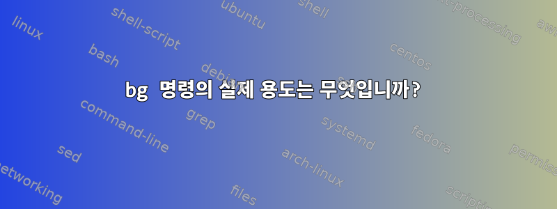 bg 명령의 실제 용도는 무엇입니까?