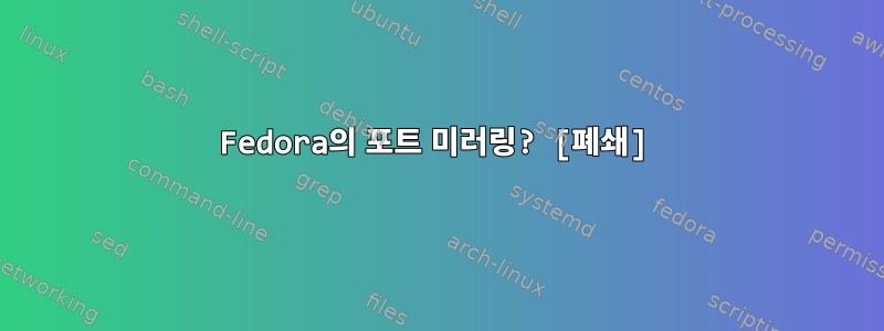 Fedora의 포트 미러링? [폐쇄]