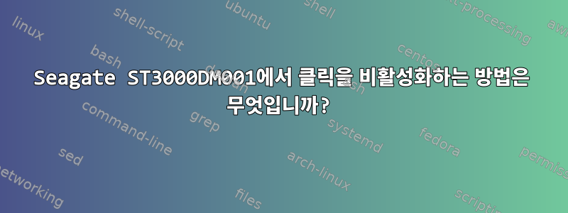 Seagate ST3000DM001에서 클릭을 비활성화하는 방법은 무엇입니까?