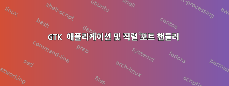 GTK 애플리케이션 및 직렬 포트 핸들러