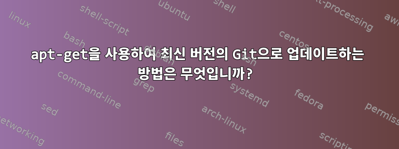 apt-get을 사용하여 최신 버전의 Git으로 업데이트하는 방법은 무엇입니까?