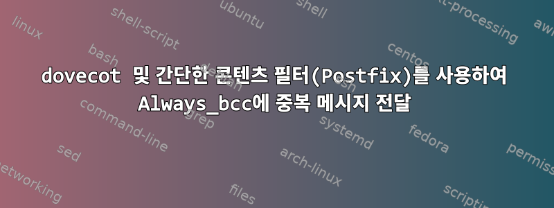 dovecot 및 간단한 콘텐츠 필터(Postfix)를 사용하여 Always_bcc에 중복 메시지 전달