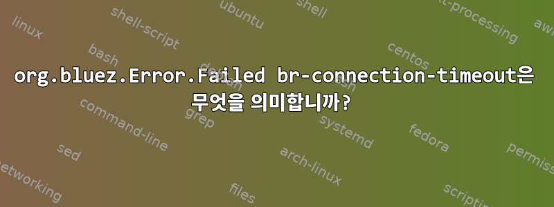 org.bluez.Error.Failed br-connection-timeout은 무엇을 의미합니까?