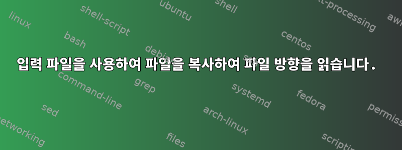 입력 파일을 사용하여 파일을 복사하여 파일 방향을 읽습니다.