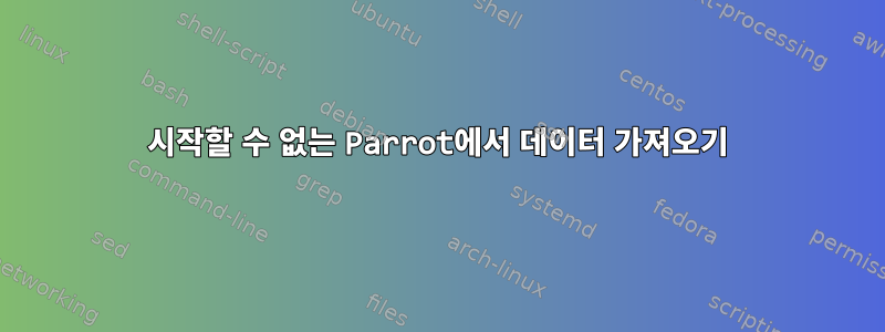 시작할 수 없는 Parrot에서 데이터 가져오기