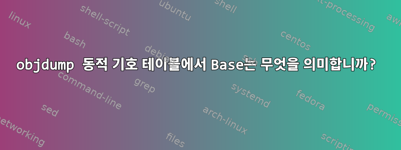 objdump 동적 기호 테이블에서 Base는 무엇을 의미합니까?