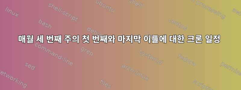 매월 세 번째 주의 첫 번째와 마지막 이틀에 대한 크론 일정