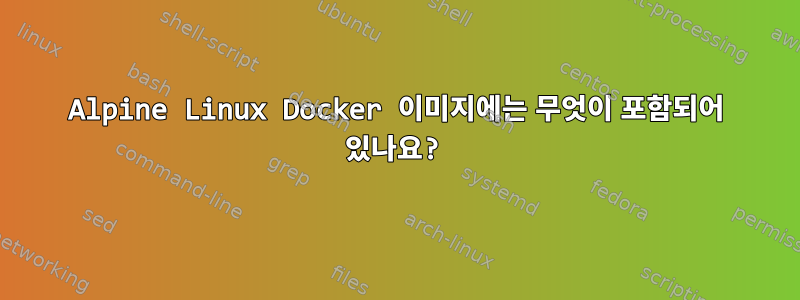 Alpine Linux Docker 이미지에는 무엇이 포함되어 있나요?