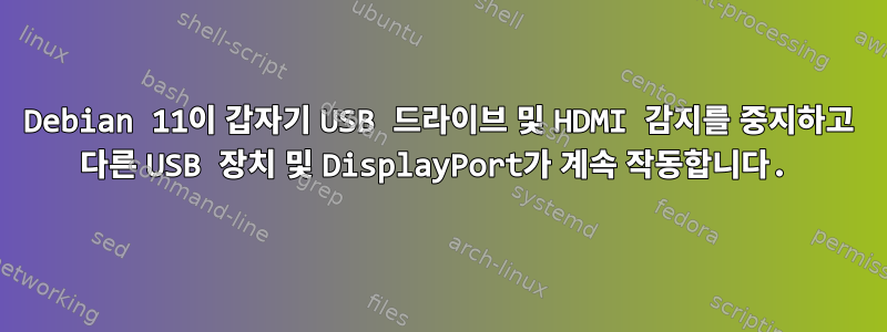 Debian 11이 갑자기 USB 드라이브 및 HDMI 감지를 중지하고 다른 USB 장치 및 DisplayPort가 계속 작동합니다.