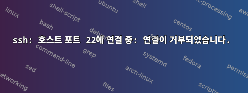 ssh: 호스트 포트 22에 연결 중: 연결이 거부되었습니다.