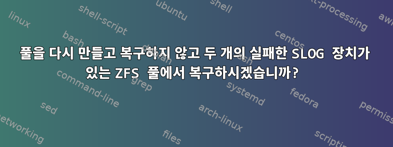 풀을 다시 만들고 복구하지 않고 두 개의 실패한 SLOG 장치가 있는 ZFS 풀에서 복구하시겠습니까?