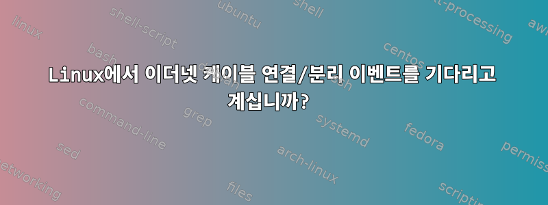 Linux에서 이더넷 케이블 연결/분리 이벤트를 기다리고 계십니까?