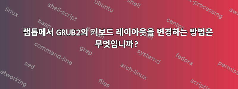 랩톱에서 GRUB2의 키보드 레이아웃을 변경하는 방법은 무엇입니까?