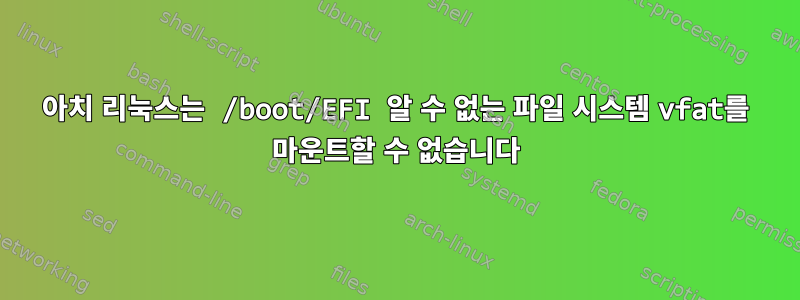 아치 리눅스는 /boot/EFI 알 수 없는 파일 시스템 vfat를 마운트할 수 없습니다