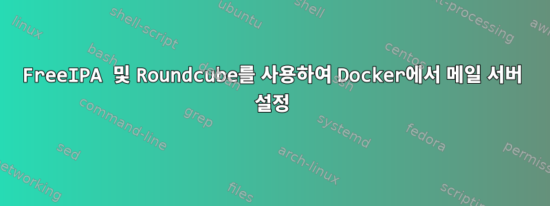 FreeIPA 및 Roundcube를 사용하여 Docker에서 메일 서버 설정