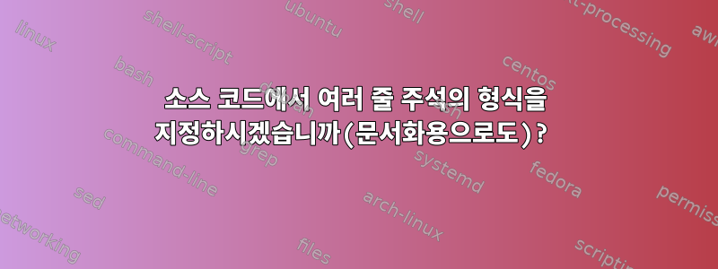 소스 코드에서 여러 줄 주석의 형식을 지정하시겠습니까(문서화용으로도)?