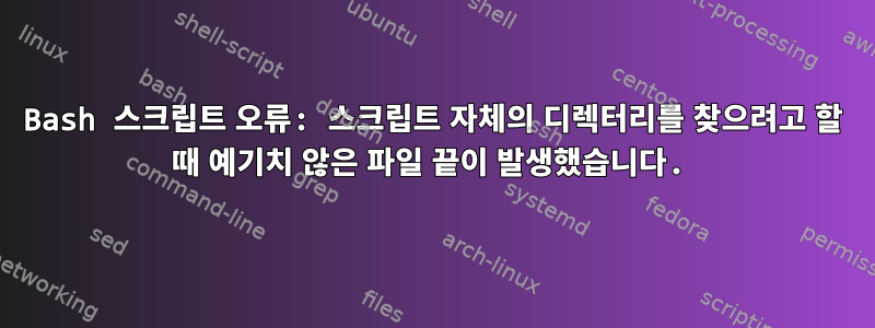 Bash 스크립트 오류: 스크립트 자체의 디렉터리를 찾으려고 할 때 예기치 않은 파일 끝이 발생했습니다.