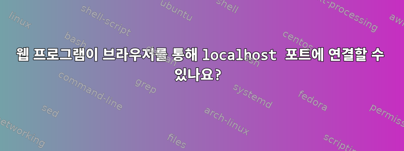 웹 프로그램이 브라우저를 통해 localhost 포트에 연결할 수 있나요?