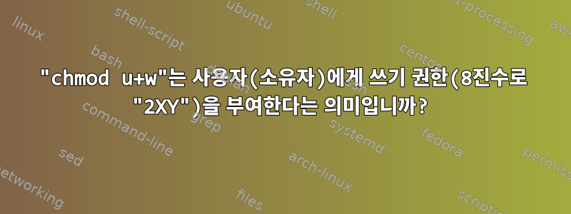 "chmod u+w"는 사용자(소유자)에게 쓰기 권한(8진수로 "2XY")을 부여한다는 의미입니까?