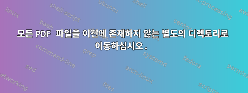 모든 PDF 파일을 이전에 존재하지 않는 별도의 디렉토리로 이동하십시오.