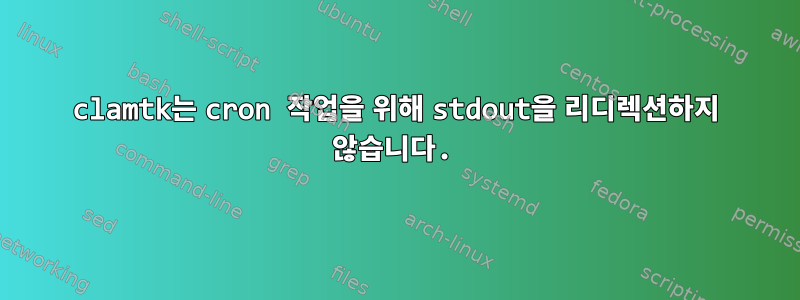 clamtk는 cron 작업을 위해 stdout을 리디렉션하지 않습니다.