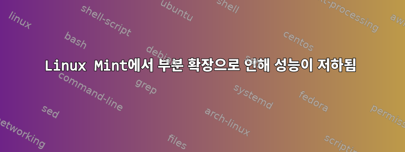 Linux Mint에서 부분 확장으로 인해 성능이 저하됨