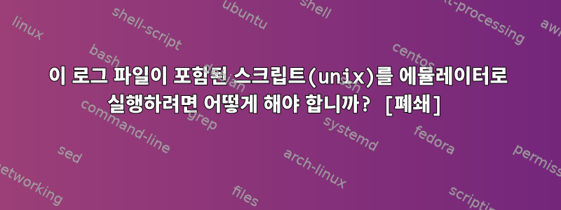 이 로그 파일이 포함된 스크립트(unix)를 에뮬레이터로 실행하려면 어떻게 해야 합니까? [폐쇄]