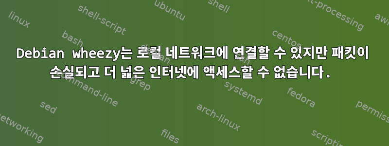 Debian wheezy는 로컬 네트워크에 연결할 수 있지만 패킷이 손실되고 더 넓은 인터넷에 액세스할 수 없습니다.