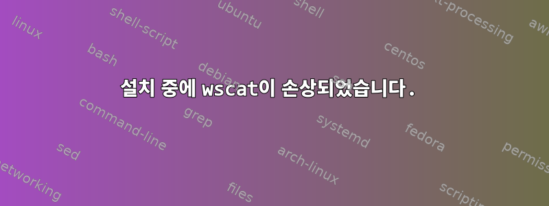 설치 중에 wscat이 손상되었습니다.