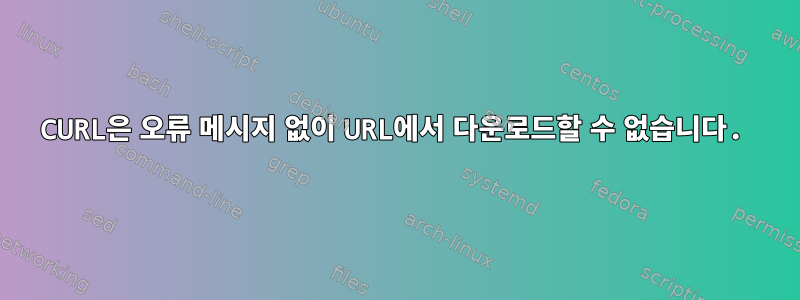 CURL은 오류 메시지 없이 URL에서 다운로드할 수 없습니다.