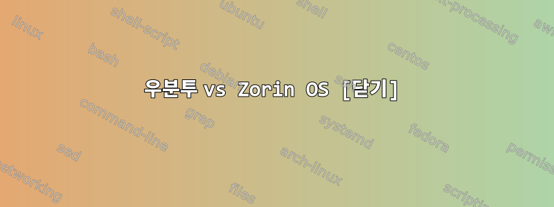 우분투 vs Zorin OS [닫기]