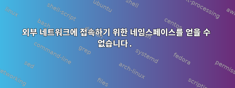 외부 네트워크에 접속하기 위한 네임스페이스를 얻을 수 없습니다.