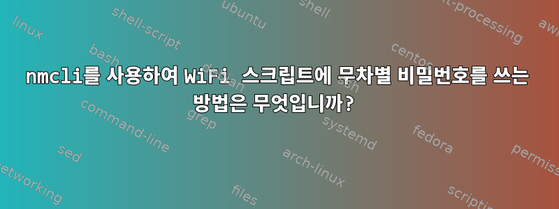 nmcli를 사용하여 WiFi 스크립트에 무차별 비밀번호를 쓰는 방법은 무엇입니까?