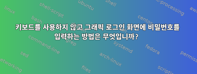 키보드를 사용하지 않고 그래픽 로그인 화면에 비밀번호를 입력하는 방법은 무엇입니까?