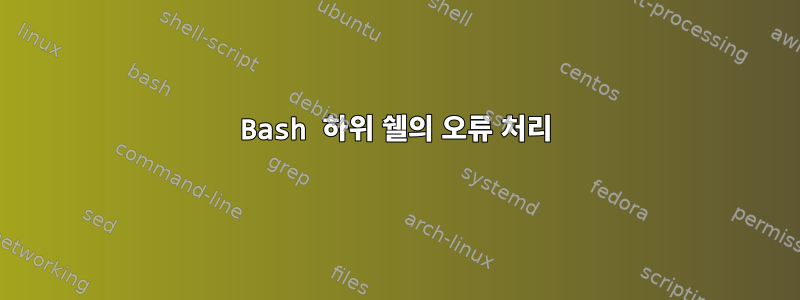 Bash 하위 쉘의 오류 처리