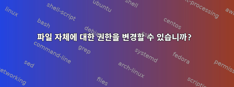 파일 자체에 대한 권한을 변경할 수 있습니까?