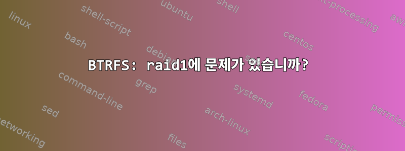 BTRFS: raid1에 문제가 있습니까?