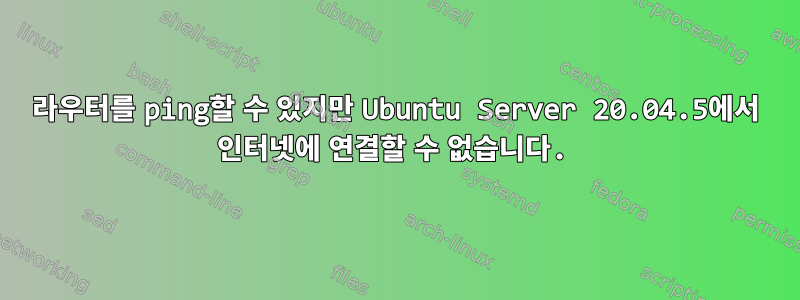 라우터를 ping할 수 있지만 Ubuntu Server 20.04.5에서 인터넷에 연결할 수 없습니다.