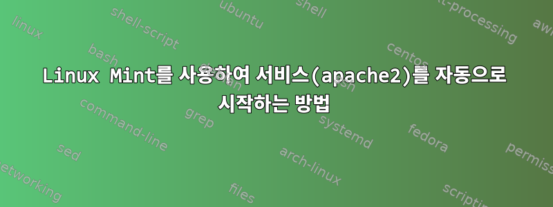 Linux Mint를 사용하여 서비스(apache2)를 자동으로 시작하는 방법