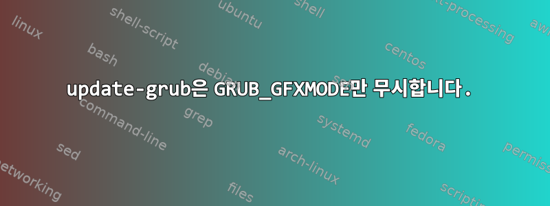 update-grub은 GRUB_GFXMODE만 무시합니다.