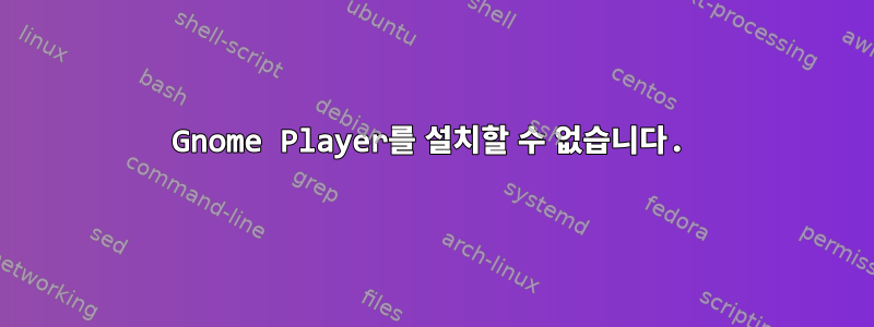 Gnome Player를 설치할 수 없습니다.